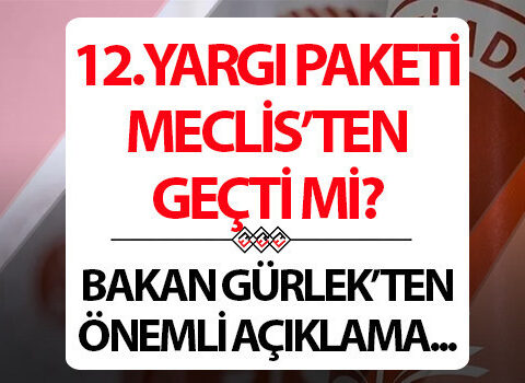 12.YARGI PAKETİ MADDELERİ BELLİ OLUYOR: Mahkemelere hız kazandıracak uygulama gündeme alındı…Af çıkacak mı, Meclis’ten geçti mi?